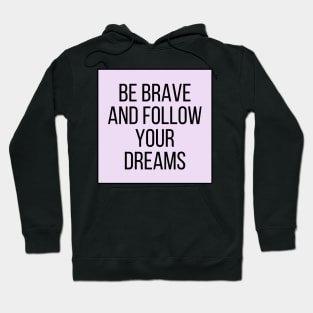 Be brave and follow your dreams - Inspiring and Motivational Quotes Hoodie